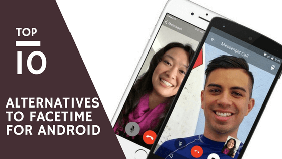 10 Best Alternatives to FaceTime For Android