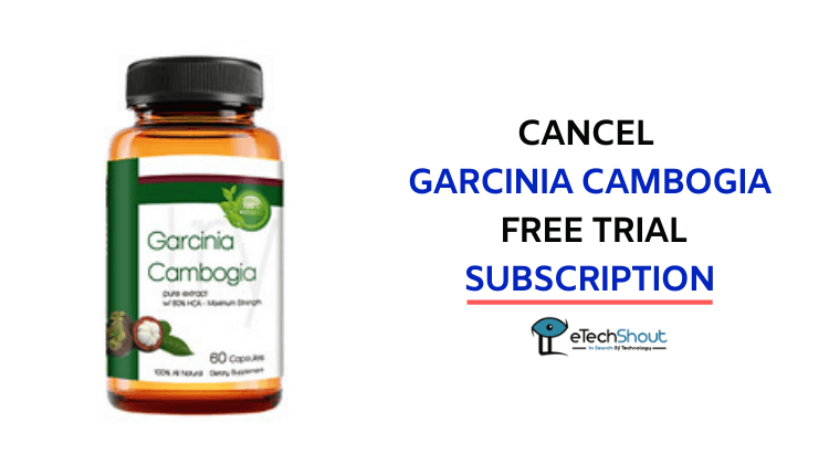 How to Cancel Garcinia Cambogia Free Trial Subscription