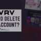 How to Delete VRV Account