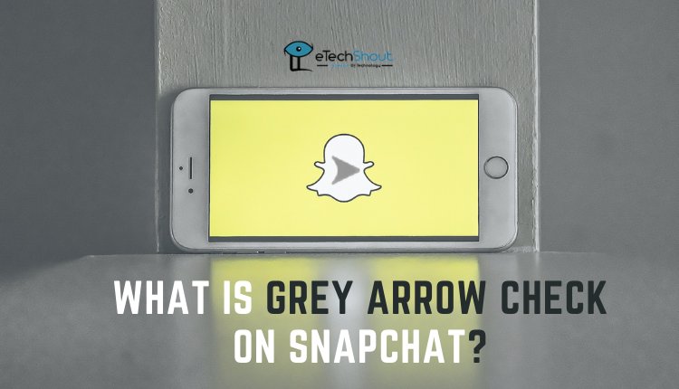 What is Grey Arrow Check on Snapchat