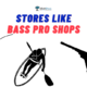 Stores Like Bass Pro Shops