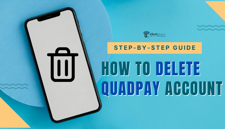 How To Delete QuadPay Account Permanently