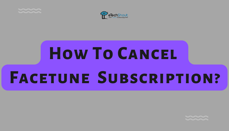 How To Cancel Facetune Subscription on iPhone Android