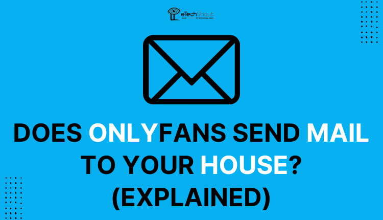 Does OnlyFans Send Mail To Your House Explained