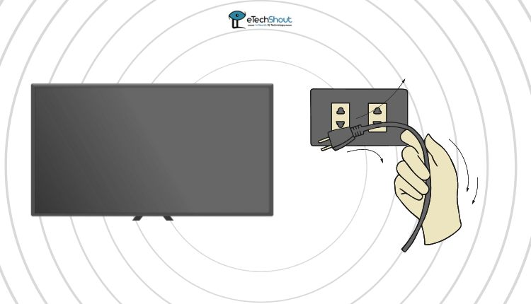 Unplug the TV from power outlet