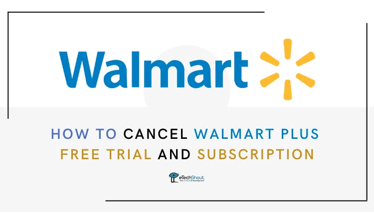 How to Cancel Walmart Plus Free Trial and Subscription