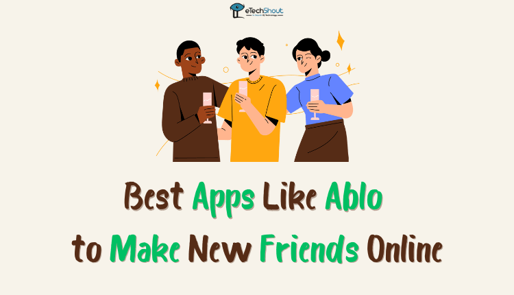 Best Apps Like Ablo to Make New Friends Online