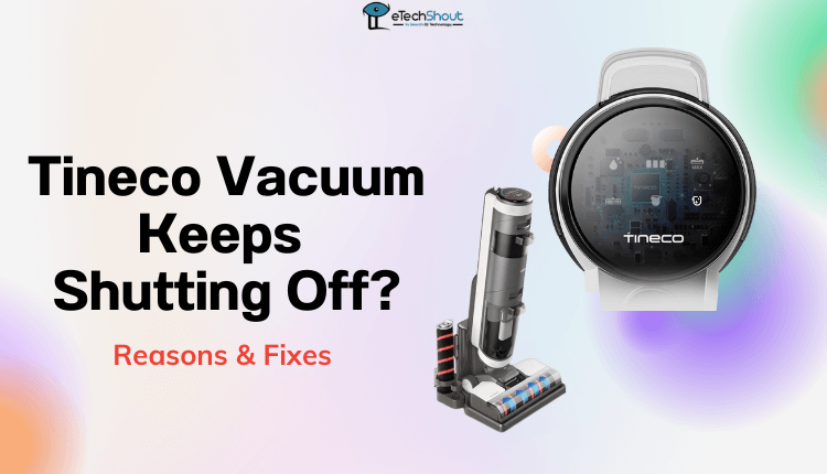 Fix Tineco Vacuum Keeps Shutting Off