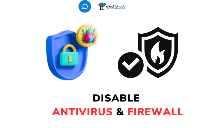 Disable the Antivirus and Firewall