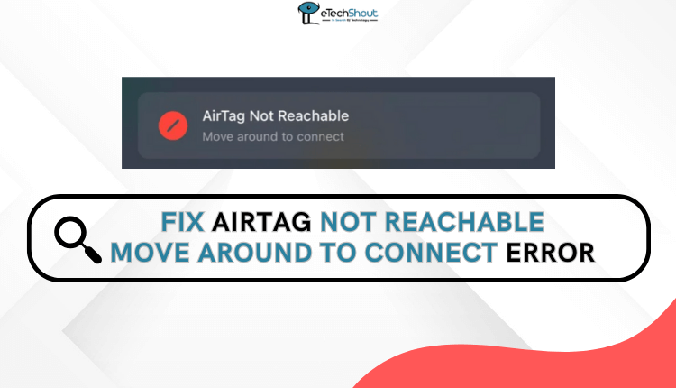 How to Fix AirTag Not Reachable Move Around to Connect Error