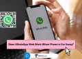 Does WhatsApp Web Work When Phone is Far Away