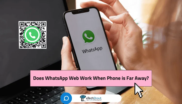 Does WhatsApp Web Work When Phone is Far Away