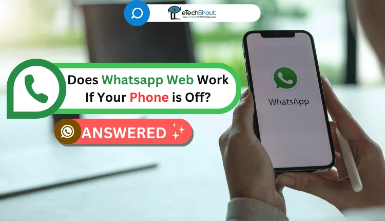 Does Whatsapp Web Work If Your Phone is Off