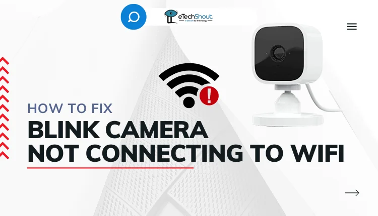 Fix Blink Camera Not Connecting to Wifi