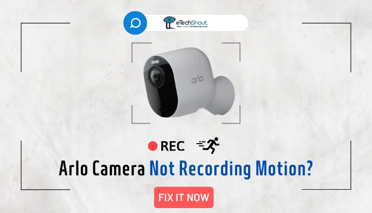 How to Fix Arlo Camera Not Recording Motion