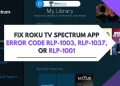 Fix Roku TV Spectrum App Error Code RLP-1003, RLP-1037, RLP-1001