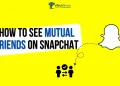 How to See Mutual Friends on Snapchat