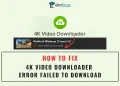 4K Video Downloader Error Failed to Download