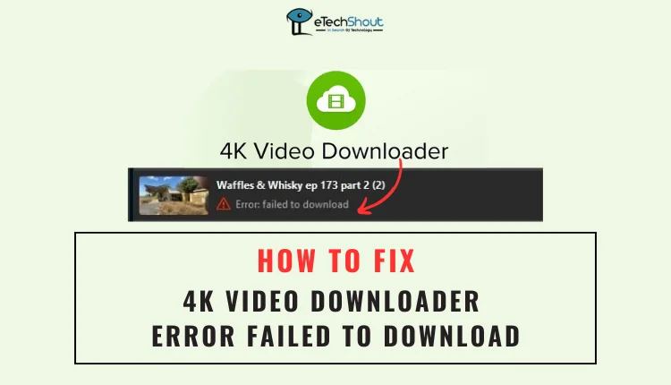 4K Video Downloader Error Failed to Download