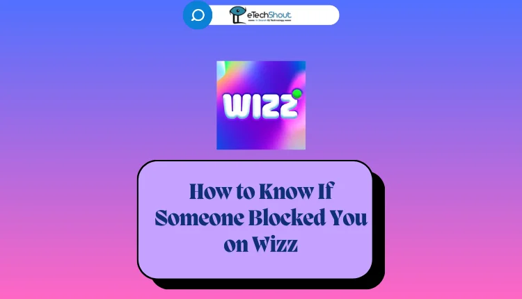 How to Know If Someone Blocked You on Wizz