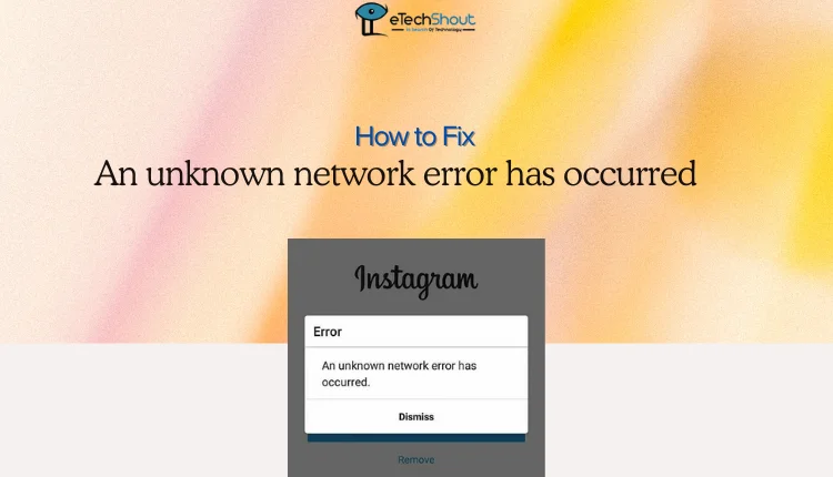 Fix An unknown network error has occurred Error on Instagram