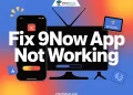 Straightforward steps to fix 9Now app not working issues on Android, iPhone, Samsung TV and Apple TVs
