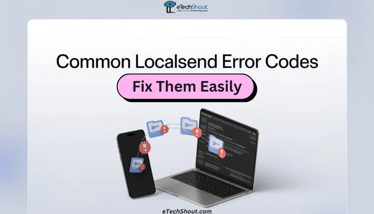 Troubleshooting guide for fixing common LocalSend error codes and file transfer issues