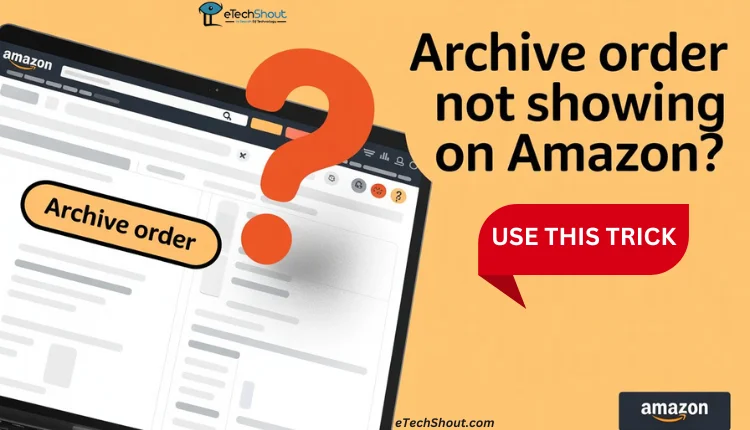 Fix for Archive Order option not showing on Amazon using manual link trick