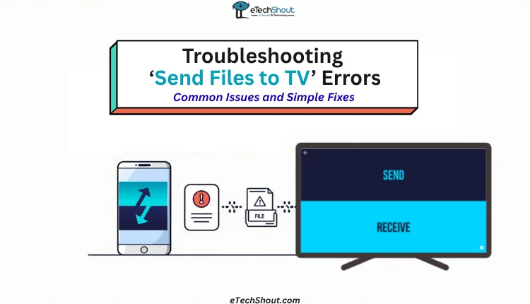 Troubleshooting guide to fix common Send Files to TV app errors and connection issues