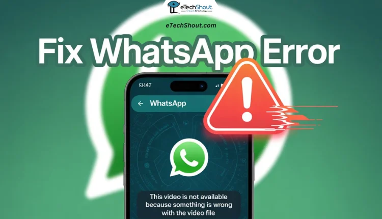 Fix WhatsApp “This video is not available because something is wrong with the video file” error with simple troubleshooting steps