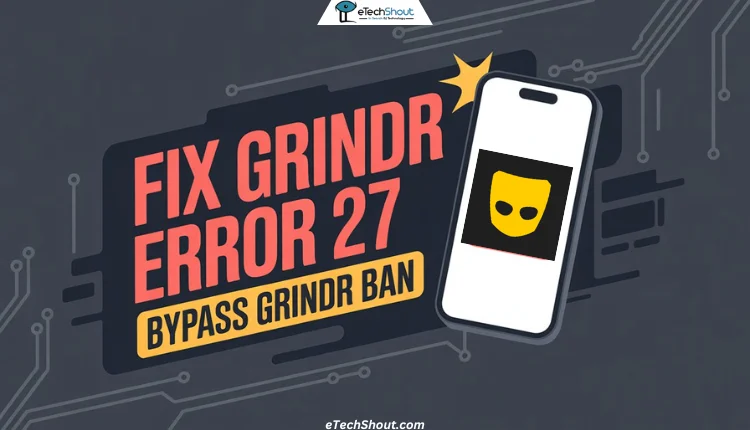 Fix Grindr Error 27 with simple steps to bypass account ban