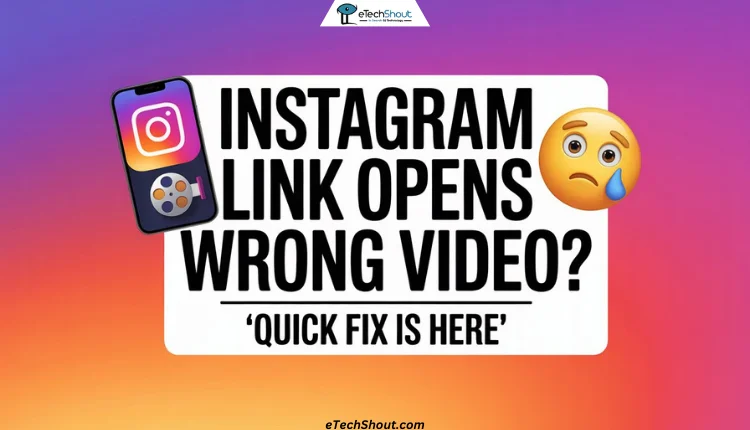 Fix the Instagram link opens wrong video issue with easy troubleshooting steps