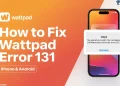 Step by step guide to fix Wattpad Error 131 on iPhone and Android