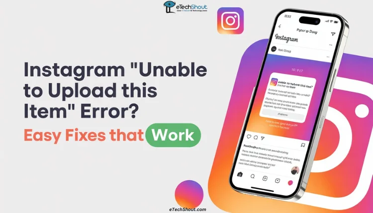 Instagram “Unable to upload this item” Error? Easy Fixes That Work