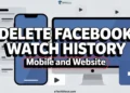 Quick guide with steps to delete facebook watch history on mobile and desktop
