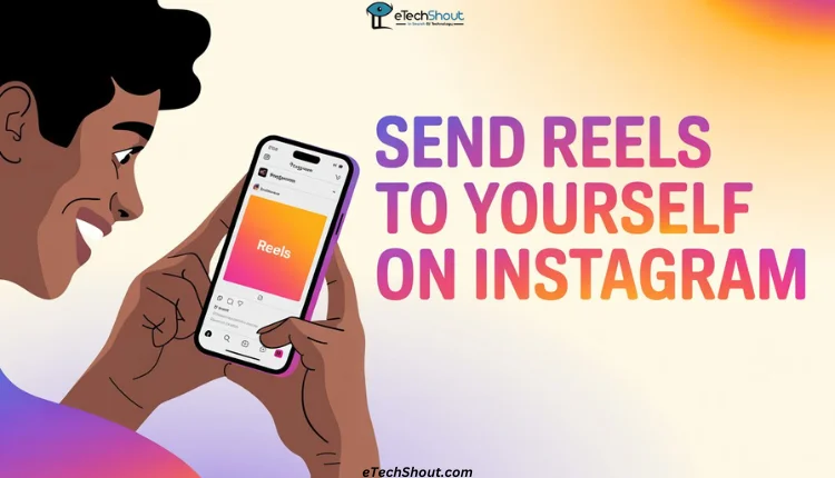 Step-by-step guide showing how to send Reels to yourself on Instagram on Android and iOS