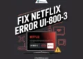 Step by step guide showing how to fix Netflix error code UI 800 3 on any device