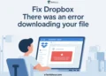 Step by step guide to fix Dropbox There Was An Error Downloading Your File and download files without issues