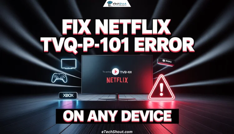 How to Fix Netflix tvq-pb-101 Error on Any Device