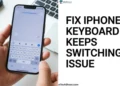 Easy guide to fix iPhone keyboard keeps switching issue when using SwiftKey, Gboard, or other third party keyboards