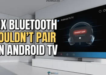 Follow these steps to fix Bluetooth couldn’t pair issue on Android TV quickly
