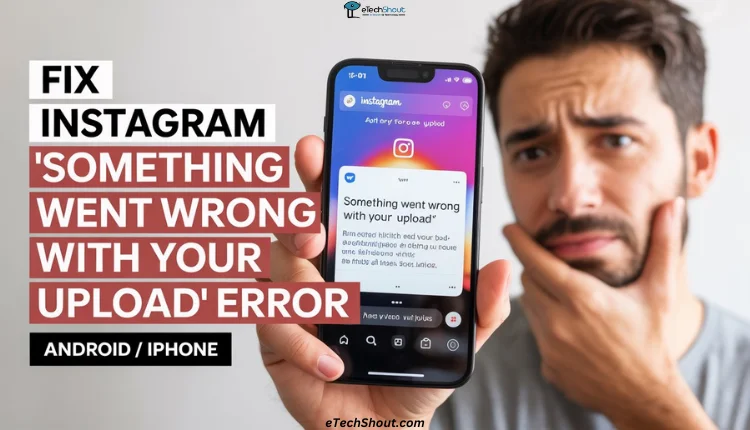How to Fix Instagram “Something went wrong with your upload” Error