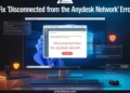 Complete guide to fix the “Disconnected from the AnyDesk network” error