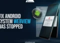 Troubleshooting guide on how to fix the Android System WebView has stopped error on an Android phone
